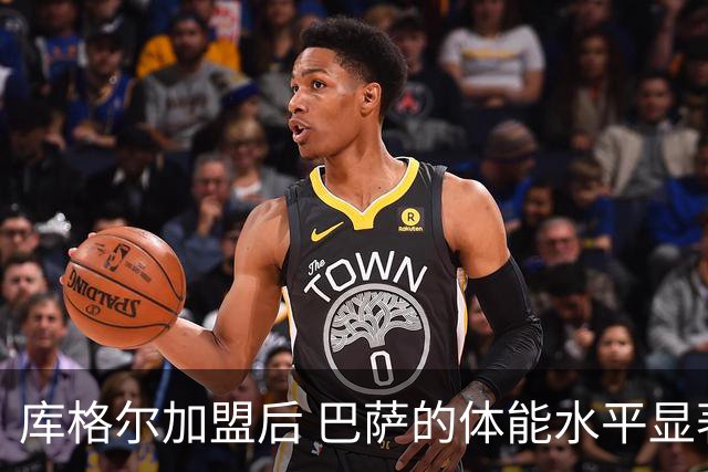 库格尔加盟后 巴萨的体能水平显著提升